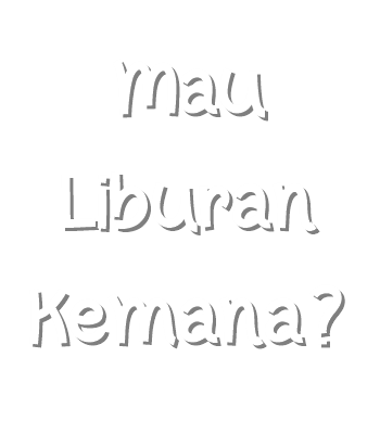 Mau Liburan Kemana